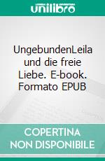 UngebundenLeila und die freie Liebe. E-book. Formato EPUB ebook