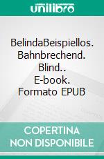 BelindaBeispiellos. Bahnbrechend. Blind.. E-book. Formato EPUB ebook