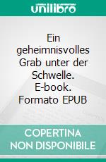 Ein geheimnisvolles Grab unter der Schwelle. E-book. Formato EPUB ebook di Petra Starosky