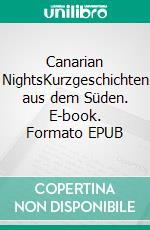 Canarian NightsKurzgeschichten aus dem Süden. E-book. Formato EPUB ebook