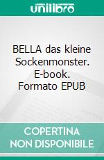 BELLA das kleine Sockenmonster. E-book. Formato EPUB ebook
