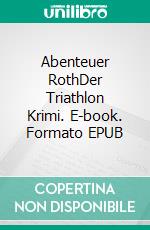 Abenteuer RothDer Triathlon Krimi. E-book. Formato EPUB ebook