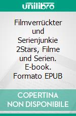 Filmverrückter und Serienjunkie 2Stars, Filme und Serien. E-book. Formato EPUB ebook