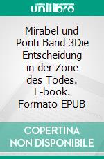 Mirabel und Ponti Band 3Die Entscheidung in der Zone des Todes. E-book. Formato EPUB ebook