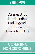 Da musst du durch!Kindheit und Jugend. E-book. Formato EPUB ebook di Autorengruppe LIT.ELF