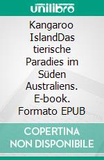 Kangaroo IslandDas tierische Paradies im Süden Australiens. E-book. Formato EPUB ebook di fotolulu