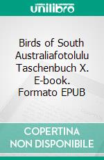 Birds of South Australiafotolulu Taschenbuch X. E-book. Formato EPUB ebook di fotolulu