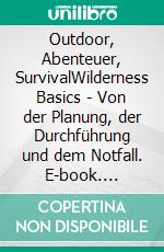 Outdoor, Abenteuer, SurvivalWilderness Basics - Von der Planung, der Durchführung und dem Notfall. E-book. Formato EPUB ebook di Jean Ufniarz