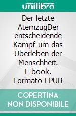 Der letzte AtemzugDer entscheidende Kampf um das Überleben der Menschheit. E-book. Formato EPUB ebook di Paulo Paulo