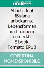 Atlantis lebt !Bislang unbekannte Lebensformen im Erdinnern entdeckt. E-book. Formato EPUB ebook di Paulo Paulo