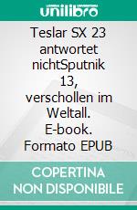 Teslar SX 23 antwortet nichtSputnik 13, verschollen im Weltall. E-book. Formato EPUB ebook di Paulo Paulo