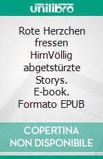 Rote Herzchen fressen HirnVöllig abgetstürzte Storys. E-book. Formato EPUB ebook di Robert Deuml