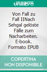 Von Fall zu Fall IINach Sehgal gelöste Fälle zum Nacharbeiten. E-book. Formato EPUB ebook di Petra Vetter