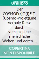 Der COSMOP(r)O(l)E.T. (Cosmo-Prolet)Eine verbale Reise durch verschiedene menschliche Welten und deren Abgründe.... E-book. Formato EPUB ebook