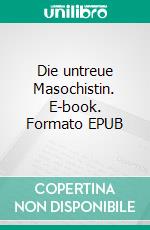 Die untreue Masochistin. E-book. Formato EPUB ebook