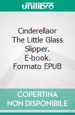 Cinderellaor The Little Glass Slipper. E-book. Formato EPUB ebook