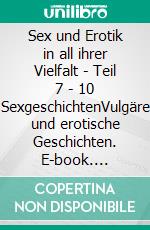 Sex und Erotik in all ihrer Vielfalt - Teil 7 - 10 SexgeschichtenVulgäre und erotische Geschichten. E-book. Formato EPUB ebook di Lena Lustig