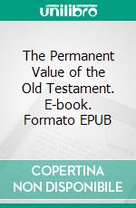 The Permanent Value of the Old Testament. E-book. Formato EPUB ebook di Charles Foster Kent