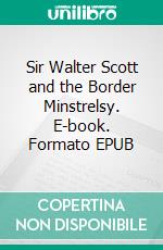 Sir Walter Scott and the Border Minstrelsy. E-book. Formato EPUB ebook