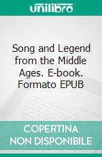 Song and Legend from the Middle Ages. E-book. Formato EPUB ebook