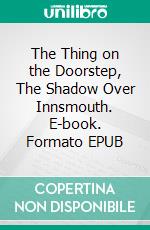 The Thing on the Doorstep, The Shadow Over Innsmouth. E-book. Formato EPUB ebook
