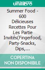 Summer Food - 600 Délicieuses Recettes Pour Les Partie Invités(Fingerfood, Party-Snacks, Dips, Cupcakes, Muffins, Cool Cakes, Ice Cream, Fruits, Drinks & Co.). E-book. Formato EPUB ebook di Jill Jacobsen