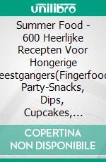 Summer Food - 600 Heerlijke Recepten Voor Hongerige Feestgangers(Fingerfood, Party-Snacks, Dips, Cupcakes, Muffins, Cool Cakes, Ice Cream, Fruits, Drinks & Co.). E-book. Formato EPUB ebook di Jill Jacobsen