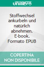 Stoffwechsel ankurbeln und natürlich abnehmen. E-book. Formato EPUB ebook