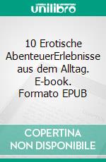 10 Erotische AbenteuerErlebnisse aus dem Alltag. E-book. Formato EPUB