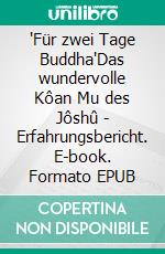 'Für zwei Tage Buddha'Das wundervolle Kôan Mu des Jôshû - Erfahrungsbericht. E-book. Formato EPUB