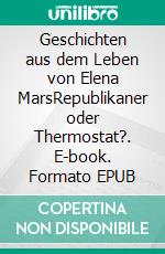 Geschichten aus dem Leben von Elena MarsRepublikaner oder Thermostat?. E-book. Formato EPUB ebook di Linda Martin