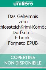 Das Geheimnis vom SchlossteichKrimi-Komödie Dorfkrimi. E-book. Formato EPUB ebook