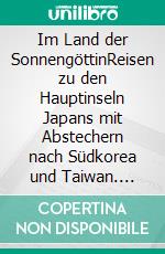 Im Land der SonnengöttinReisen zu den Hauptinseln Japans mit Abstechern nach Südkorea und Taiwan. E-book. Formato EPUB ebook