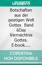 Botschaften aus der geistigen Welt Gottes    Band 6Das Vermächtnis Gottes. E-book. Formato EPUB ebook di Peter Schneider