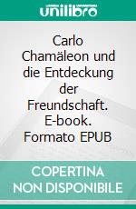 Carlo Chamäleon und die Entdeckung der Freundschaft. E-book. Formato EPUB