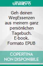 Geh deinen WegEssenzen aus meinem ganz persönlichen Tagebuch. E-book. Formato EPUB