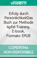 Erfolg durch PersönlichkeitDas Buch zur Methode Apfel-Training. E-book. Formato EPUB ebook di Christine Hartge