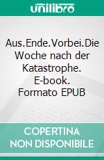 Aus.Ende.Vorbei.Die Woche nach der Katastrophe. E-book. Formato EPUB ebook di Hein Paler