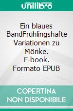 Ein blaues BandFrühlingshafte Variationen zu Mörike. E-book. Formato EPUB ebook di Christian Eckhard