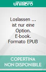 Loslassen ... ist nur eine Option. E-book. Formato EPUB ebook di Thomas Paul