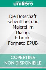 Die Botschaft sehenBibel und Malerei im Dialog. E-book. Formato EPUB