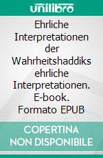 Ehrliche Interpretationen der Wahrheitshaddiks ehrliche Interpretationen. E-book. Formato EPUB ebook