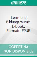 Lern- und Bildungsräume. E-book. Formato EPUB ebook di Kurt Schmid