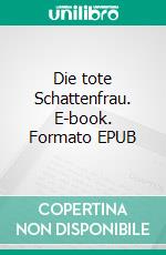 Die tote Schattenfrau. E-book. Formato EPUB ebook