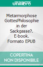 Metarmorphose GottesPhilosophie in der Sackgasse?. E-book. Formato EPUB ebook di Andreas Duschberg