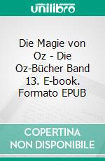 Die Magie von Oz - Die Oz-Bücher Band 13. E-book. Formato EPUB ebook