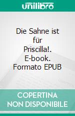 Die Sahne ist für Priscilla!. E-book. Formato EPUB ebook di Sabrina Fuchs