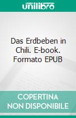 Das Erdbeben in Chili. E-book. Formato EPUB ebook