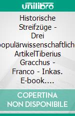 Historische Streifzüge - Drei populärwissenschaftliche ArtikelTiberius Gracchus - Franco - Inkas. E-book. Formato EPUB ebook