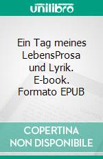 Ein Tag meines LebensProsa und Lyrik. E-book. Formato EPUB ebook